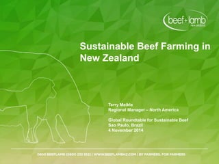 Sustainable Beef Farming in
New Zealand
Terry Meikle
Regional Manager – North America
Global Roundtable for Sustainable Beef
Sao Paulo, Brazil
4 November 2014
 