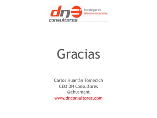 Gracias 
Carlos Huamán Tomecich 
CEO DN Consultores 
@chuamant 
www.dnconsultores.com 
