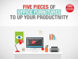 Five Pieces of Office Furnitures to Up your Productivity