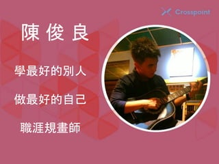 陳俊良 
學最好的別人 
做最好的自己 
職涯規畫師 
 