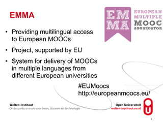 EMMA 
• Providing multilingual access 
to European MOOCs 
• Project, supported by EU 
• System for delivery of MOOCs 
in m...