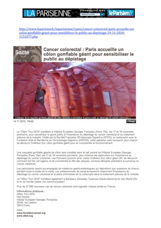 http://www.leparisien.fr/laparisienne/sante/cancer‐colorectal‐paris‐accueille‐un‐
colon‐gonflable‐geant‐pour‐sensibiliser‐le‐public‐au‐depistage‐14‐11‐2010‐
1151077.php 
 
 
 
 
 