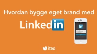 Hvordan bygge eget brand med 
Linked eskedal@iteo.no 
********** 
 