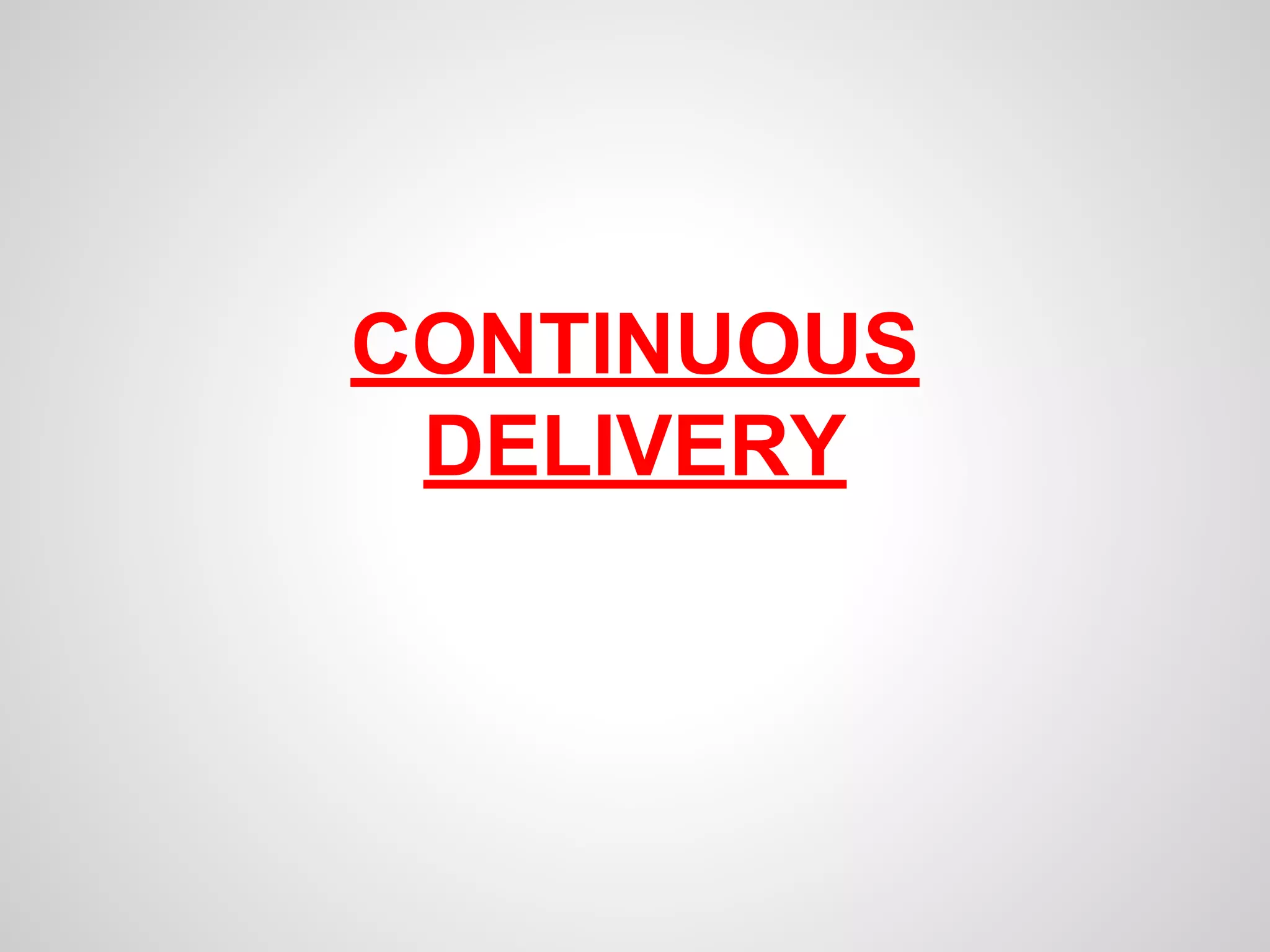 CONTINUOUS 
DELIVERY 
 