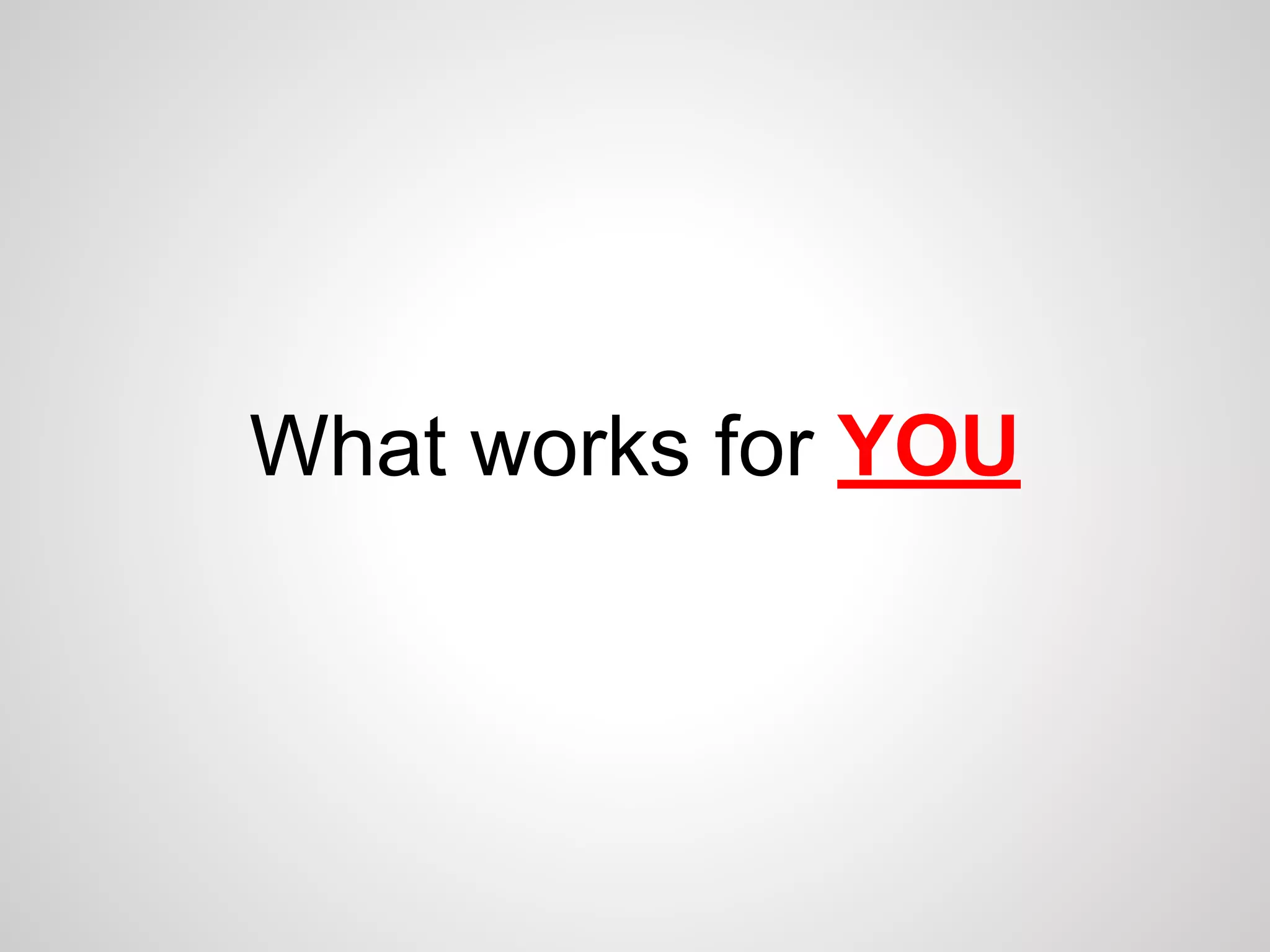What works for YOU 
 