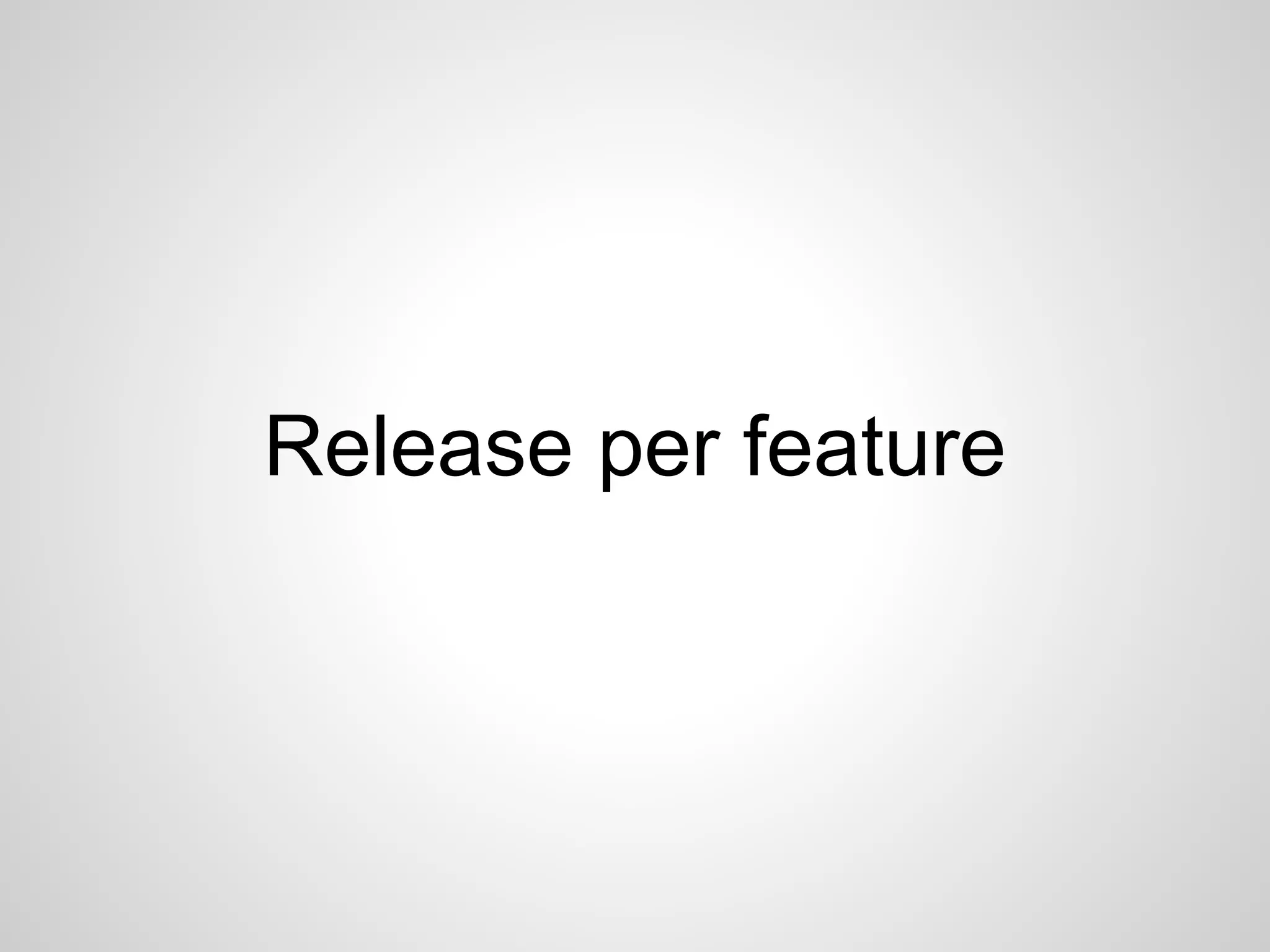 Release per feature 
 