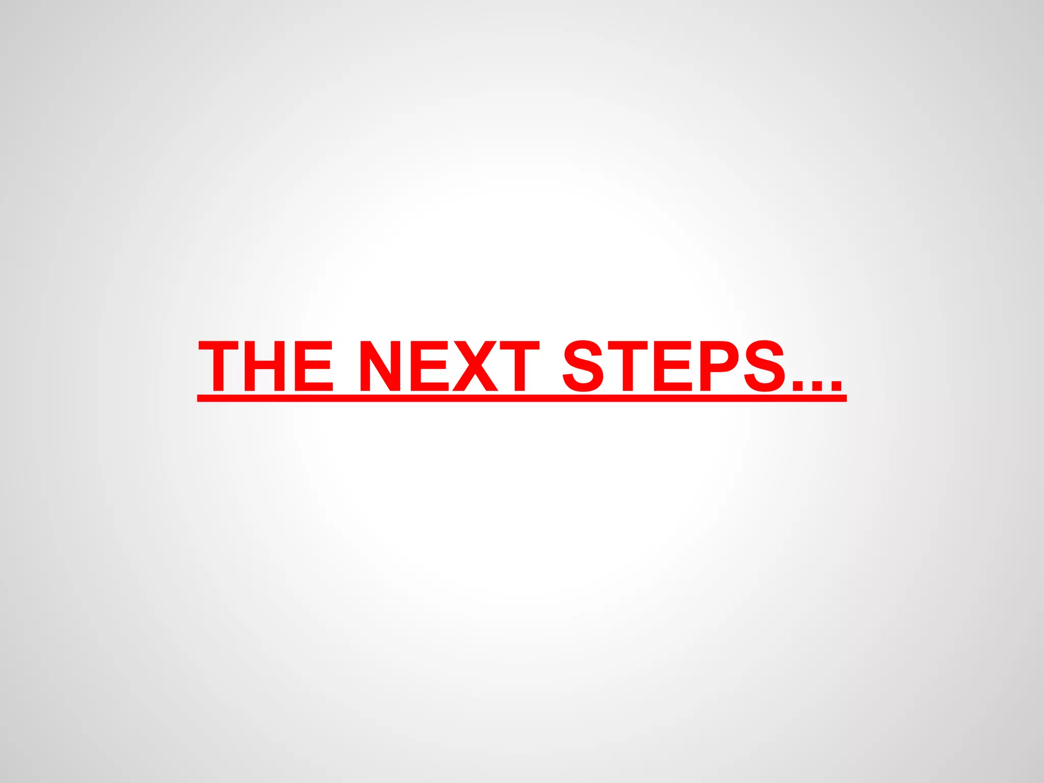THE NEXT STEPS... 
 