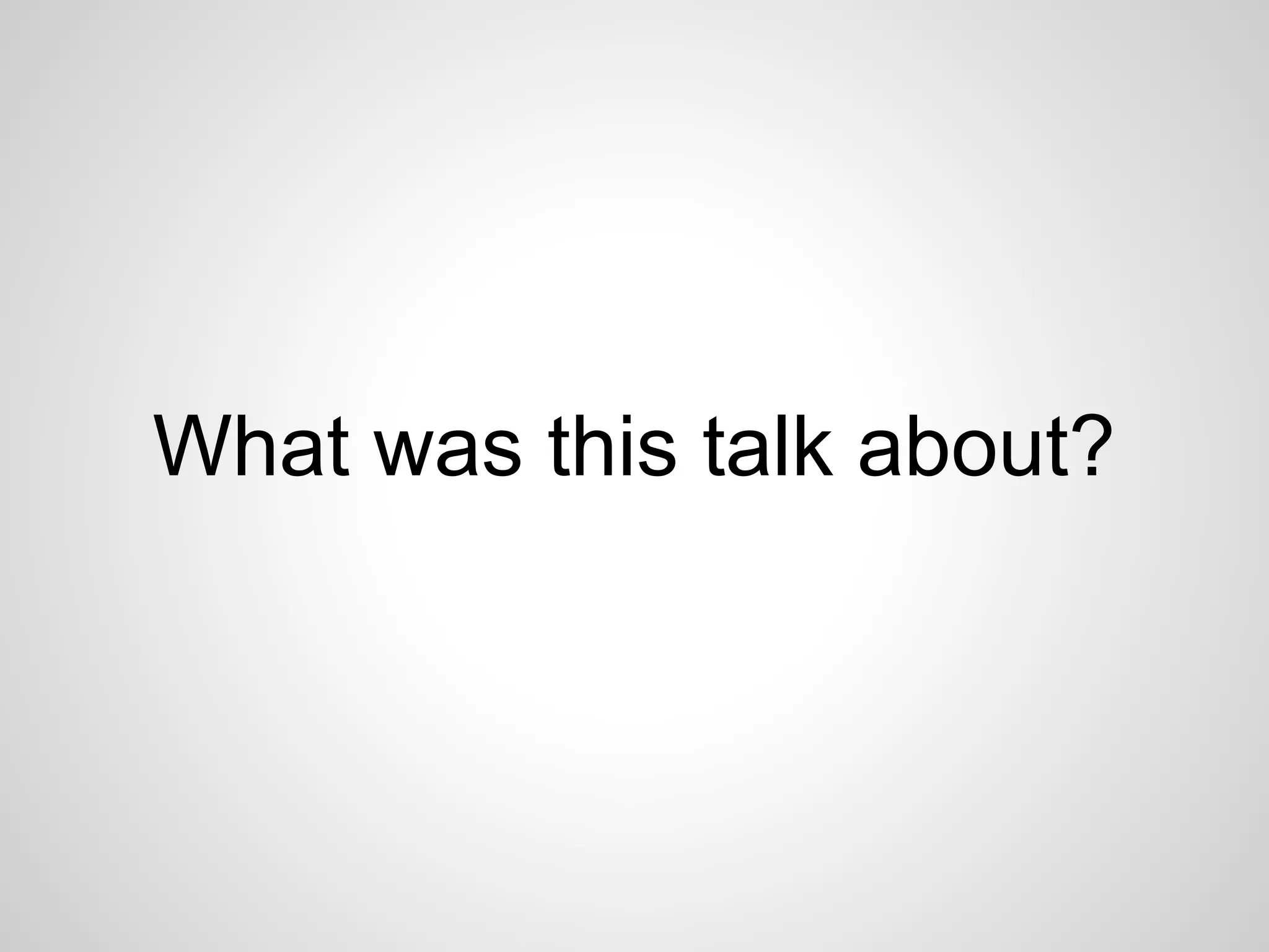 What was this talk about? 
 