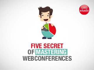 Five secret 
of mastering 
webconferences 
 