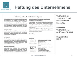 Haftung des Unternehmens 
Veröffentlich am 
12.10.2012 in Welt 
und Frankfurter 
Rundschau 
Kosten der 
Veröffentlichung 
ca. 25.000 – 30.000 € 
Imageschaden 
XXX € 
© TCI Rechtsanwälte 2014 13 
 