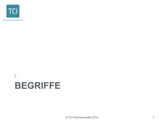 I. 
BEGRIFFE 
© TCI Rechtsanwälte 2014 3 
 