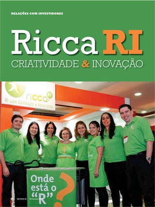 RELAÇÕES COM INVESTIDORES




Ricca RI
CRIATIVIDADE & INOVAÇÃO




68   REVISTA RI   Novembro 2012
 