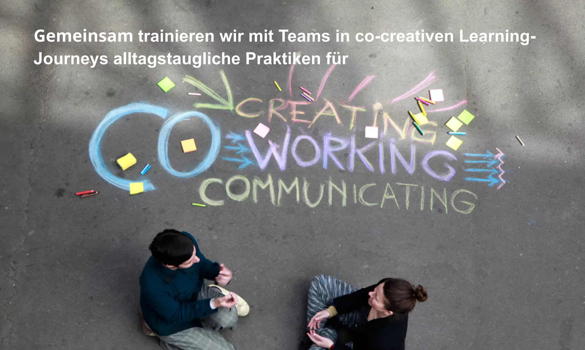 Gemeinsam trainieren wir mit Teams in co-creativen Learning- 
Journeys alltagstaugliche Praktiken für 
 