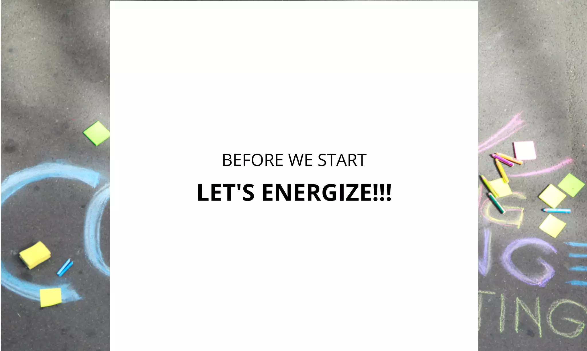BEFORE WE START 
LET'S ENERGIZE!!! 
 