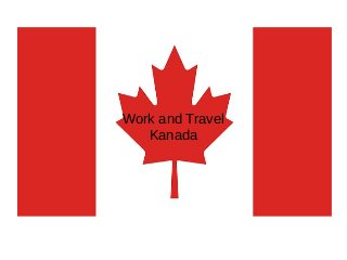 Work and Travel 
Kanada 
 