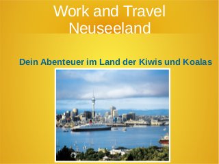 Work and Travel 
Neuseeland 
Dein Abenteuer im Land der Kiwis und Koalas 
 