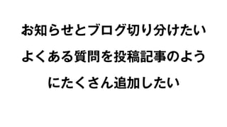 お知らせとブログ切り分けたい 
よくある質問を投稿記事のよう 
にたくさん追加したい 
 