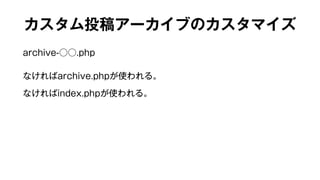 カスタム投稿アーカイブのカスタマイズ 
archive-○○.php 
なければarchive.phpが使われる。 
なければindex.phpが使われる。 
 