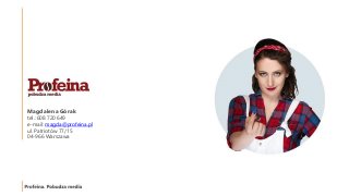 Magdalena Górak
tel.: 608 720 649
e-mail: magda@profeina.pl
ul. Patriotów 77/15
04-966 Warszawa
 