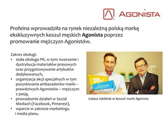 Zainteresowanie mediów technologią umożliwiającą rozpoznawanie obrazu,
oferowaną przez spółkę iTraff Technology, zaowocowało kilkudziesięcioma
publikacjami tylko w ciągu pierwszych 2 miesięcy obsługi przez Profeinę.
Zakres obsługi:
• projektowa obsługa PR,
• budowa statusu eksperta wokół Arka
Skuzy
• aranżowanie wywiadów i spotkań z
mediami,
• tworzenie i dystrybucja materiałów
prasowych,
• przygotowywanie artykułów
eksperckich.
 