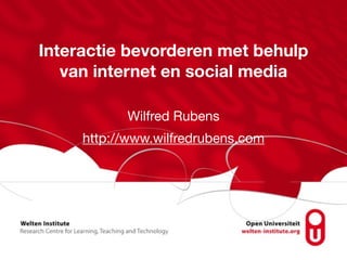 Interactie bevorderen met behulp 
van internet en social media 
Wilfred Rubens 
http://www.wilfredrubens.com 
 