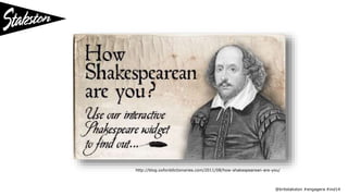 http://blog.oxforddictionaries.com/2011/08/how-shakespearean-are-you/ 
@britstakston #engagera #ind14 
 