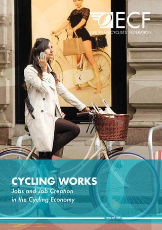 Cycling Works: Jobs and Job Creation in the Cycling Economy 1www.ecf.com
     
         
CYCLING WORKS
Jobs and Job Creation
in the Cycling Economy 
 