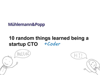 10 random things learned being a 
startup CTO +Coder 
 