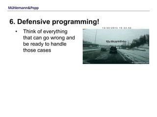 6. Defensive programming! 
• Think of everything 
that can go wrong and 
be ready to handle 
those cases 
 