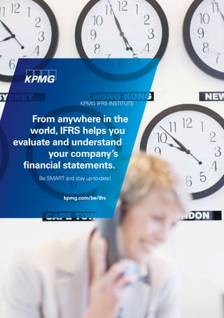 KPMG IFRS INSTITUTE 
From anywhere in the 
world, IFRS helps you 
evaluate and understand 
your company’s 
financial statements . 
Be SMART and stay up-to-date! 
kpmg.com/be/ifrs 
 
