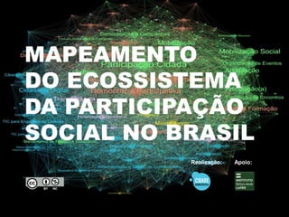 MAPEAMENTO 
DO ECOSSISTEMA 
DA PARTICIPAÇÃO 
SOCIAL NO BRASIL 
Realização: Apoio: 
 