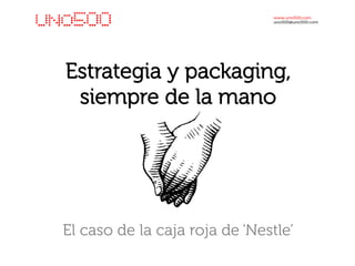 Estrategia y packaging, 
siempre de la mano 
El caso de la caja roja de ‘Nestle’ 
 
