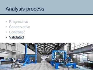 Analysis process 
• Progressive 
• Conservative 
• Controlled 
• Validated 
 