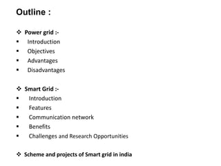  Power grid :-
 Introduction
 Objectives
 Advantages
 Disadvantages
 Smart Grid :-
 Introduction
 Features
 Commu...