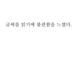 글씨를 읽기에 불편함을 ֽ다.
 