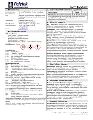 SAFETY DATA SHEET
Date Prepared/Revised: December 14, 2021; Supersedes: May 29, 2018
X:EH&SSDSEastonSDS141411A-21.docx
1. Identification
Product Identifier: Poly-Optic®
1411 Clear Casting Resin Part A
Product Code(s): 1411A
Use: Component for Polyurethane Clear Casting Resin.
For Industrial/Professional use only. Not for spray
application.
Manufacturer: Polytek Development Corp.
55 Hilton St., Easton, PA 18042
Phone Number: 610-559-8620 (8 a.m. to 6:30 p.m. EST)
Emergency Phone: CHEMTREC 800-424-9300 or
+1 (703) 527-3887
E-mail: sds@polytek.com
2. Hazards Identification
GHS Classification:
Acute Toxicity - Inhalation Category 2
Skin Irritation – Category 2
Respiratory Sensitization – Category 1
Skin Sensitization – Category 1
Specific Target Organ Toxicity – Single Exposure Category 3
Label Elements: Danger
Hazard Phrases
H330 Fatal if inhaled.
H315 Causes skin irritation.
H317 May cause an allergic skin reaction.
H334 May cause allergy or asthma symptoms or breathing
difficulties if inhaled.
H335 May cause respiratory irritation.
H336 May cause drowsiness or dizziness.
Precautionary Phrases
P260 Do not breathe fumes, vapors, mists or sprays.
P264 Wash thoroughly after handling.
P271 Use only outdoors or in a well-ventilated area.
P272 Contaminated work clothing should not be allowed out of the
workplace.
P280 Wear protective gloves.
P284 In case of inadequate ventilation wear respiratory protection.
P302+P352 IF ON SKIN: Wash with plenty of soap and water.
P304+P340 IF INHALED: Remove person to fresh air and keep
comfortable for breathing.
P316 Get emergency medical help immediately.
P319 Get medical help if you feel unwell.
P333+P317 If skin irritation or rash occurs: Get medical help.
P342+P316 If experiencing respiratory symptoms: Get emergency
medical help immediately.
P362+P364 Take off contaminated clothing and wash before reuse.
P403+P233 Store in a well-ventilated place. Keep container tightly
closed.
P405 Store locked up.
P501 Dispose of contents and container in accordance with local,
regional and national regulations.
Supplemental Information: Individuals sensitized to isocyanates should
discontinue use. Long-term overexposure to isocyanates may cause lung
damage.
This is one part of a two-part system. Read and understand the hazard
information on part B before using.
3. Composition/Information on Ingredients
Chemical Name CAS # %
4,4'-methylene di(cyclohexyl isocyanate) 5124-30-1 90-100
Exact concentrations are withheld as trade secret. Other ingredients
are not listed because they are either not hazardous or are below
concentration/cut-off thresholds.
4. First-Aid Measures
Eye Contact: Rinse thoroughly with water for at least 15 minutes,
holding the eyelids open to be sure the material is washed out. Get
medical attention if irritation develops or persists.
Skin Contact: Remove contaminated clothing. Wash contact area
thoroughly with soap and water. Get medical attention if irritation
develops or persists. Launder clothing before re-use. Discard items that
cannot be decontaminated.
Inhalation: Remove person to fresh air. Give artificial respiration if
needed. If breathing is difficult, oxygen should be administered by
qualified personnel. Get immediate medical attention.
Ingestion: Do not induce vomiting unless directed to do so by medical
personnel. Get medical attention if you feel unwell.
Most Important Symptoms/Effects: Causes skin and eye irritation.
Vapors or mists may cause respiratory irritation. May cause allergic skin
and/or respiratory reaction in sensitized persons. Symptoms include skin
rash, wheezing, shortness of breath and other asthma symptoms.
Prolonged inhalation overexposure may damage the lungs and respiratory
system.
Indication of Immediate Medical Attention/Special Treatment:
Immediate medical attention is required for asthmatic symptoms or
serious inhalation exposures. Respiratory symptoms, including
pulmonary edema, may be delayed. Persons receiving significant
exposure should be observed 24-48 hours for signs of respiratory
distress. Persons sensitized to isocyanates should not use this product.
5. Fire-Fighting Measures
Extinguishing Media: Use water fog, foam, carbon dioxide or dry
chemical. Do not use solid water stream. Solid stream of water into hot
product may cause violent steam generation or eruption.
Specific Hazards: Not classified as flammable or combustible. Product
will burn under fire conditions.
Special Protective Equipment & Precautions for Fire-Fighters: Wear
positive pressure, self-contained breathing apparatus and full-body
protective clothing. Cool fire-exposed containers with water.
6. Accidental Release Measures
Personal Precautions, Protective Equipment and Emergency
Procedures: Remove all ignition sources. Clear non-emergency
personnel from the area. Wear appropriate protective clothing to prevent
eye and skin contact and avoid breathing vapors. Ventilate area. Caution
– spill area may be slippery.
Methods and Materials for Containment and Cleanup: Cover with an
inert absorbent material and collect into an appropriate container for
disposal. Do not seal the container since CO2 is generated on contact
with moisture and dangerous pressure buildup can occur. Decontaminate
floor area with a mixture of water plus isopropyl alcohol (20%),
household ammonia (10%), and detergent (2%).
7. Handling and Storage
Safe Handling: Do not breathe fumes, vapors, mists or sprays. Use with
properly positioned local exhaust ventilation to prevent exposure. Avoid
contact with the eyes, skin and clothing. Wash thoroughly after handling.
Do not eat, drink or smoke in the work area. Keep container closed when
not in use.
 