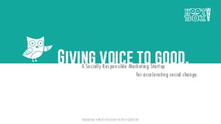Giving voice to good.A Socially Responsible Marketing Startup
for accelerating social change.
 