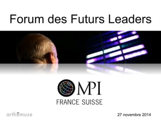 Forum des Futurs Leaders 
27 novembre 2014 
 