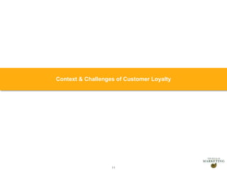 Presentation1 11
Context & Challenges of Customer Loyalty
 