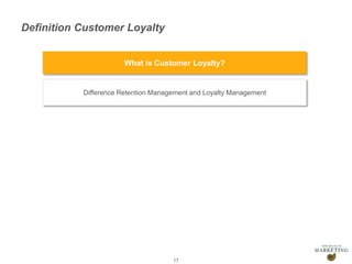 Presentation1
Definition Customer Loyalty
17
What is Customer Loyalty?
Difference Retention Management and Loyalty Management
 