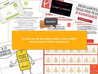 Presentation1 29
Do you use all the loyalty cards in your wallet?
Are you loyal to these companies?
Question
 