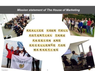 Presentation1 5
Mission statement of The House of Marketing
 