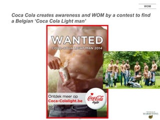 Presentation1
Coca Cola creates awareness and WOM by a contest to find
a Belgian ‘Coca Cola Light man’
60
WOM
 