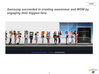 Presentation1
Samsung succeeded in creating awareness and WOM by
engaging their biggest fans
61
WOM
 