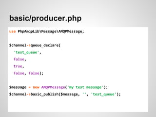 basic/producer.php 
use PhpAmqpLibMessageAMQPMessage; 
$channel->queue_declare( 
'test_queue', 
false, 
true, 
false, fals...