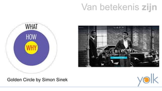 Van betekenis zijn 
Golden Circle by Simon Sinek 
 