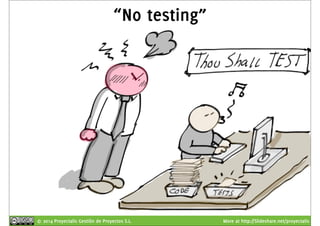 “No testing” 
© 2014 Proyectalis Gestión de Proyectos S.L. More at http://Slideshare.net/proyectalis 
 