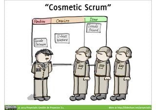 “Cosmetic Scrum” 
© 2014 Proyectalis Gestión de Proyectos S.L. More at http://Slideshare.net/proyectalis 
 