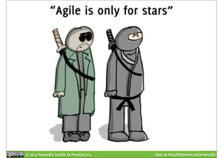 “Agile is only for stars” 
© 2014 Proyectalis Gestión de Proyectos S.L. More at http://Slideshare.net/proyectalis 
 