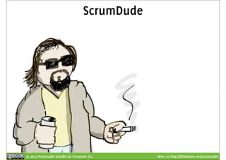 ScrumDude 
© 2014 Proyectalis Gestión de Proyectos S.L. More at http://Slideshare.net/proyectalis 
 